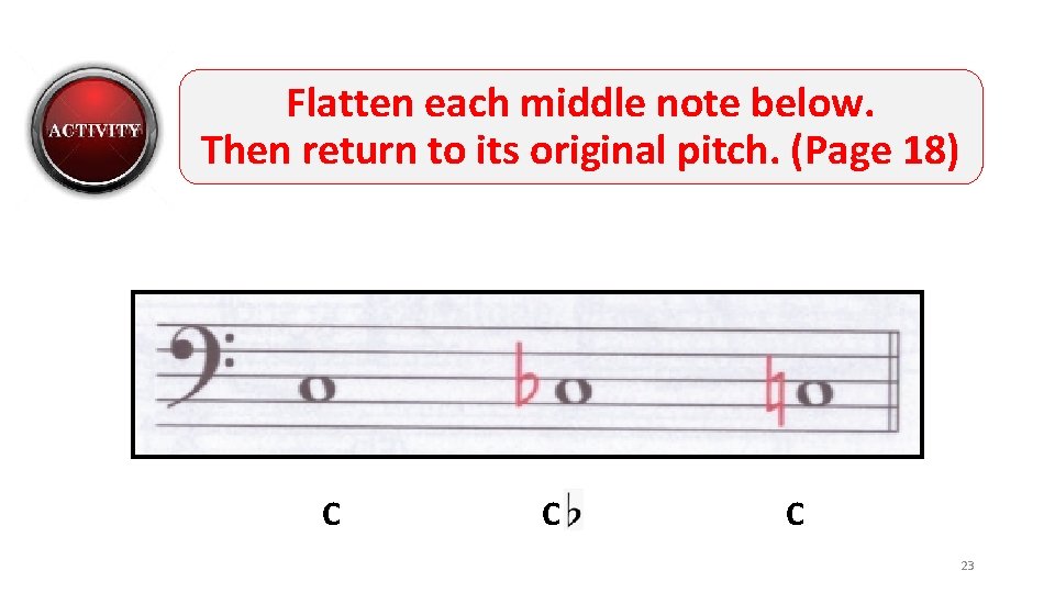 Flatten each middle note below. Then return to its original pitch. (Page 18) C