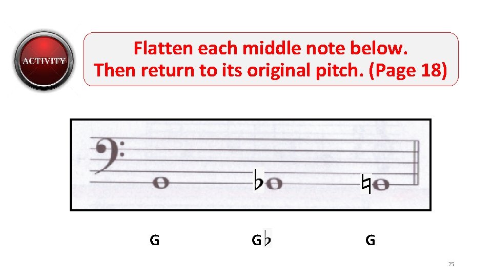 Flatten each middle note below. Then return to its original pitch. (Page 18) G