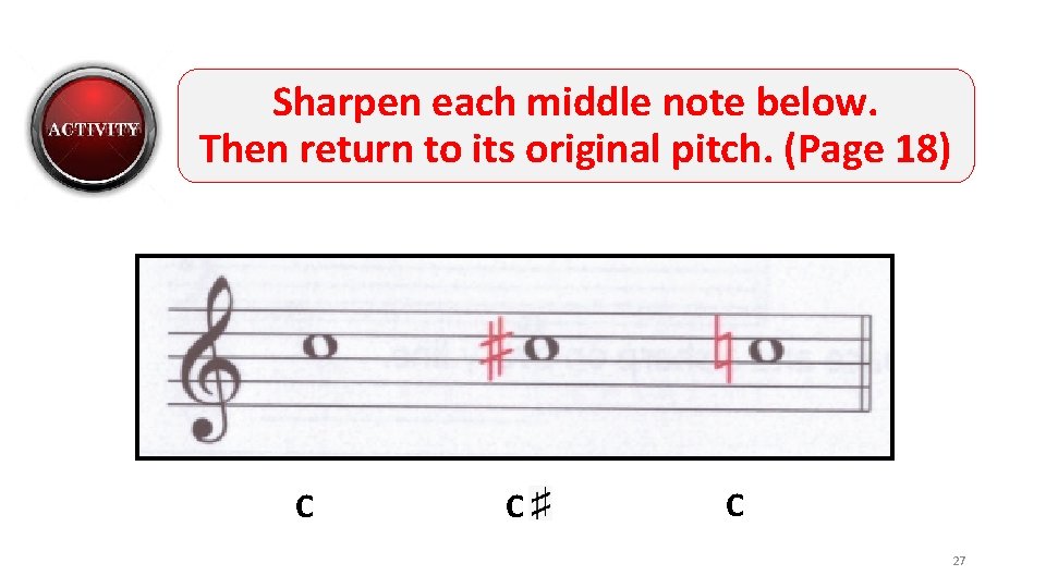 Sharpen each middle note below. Then return to its original pitch. (Page 18) C