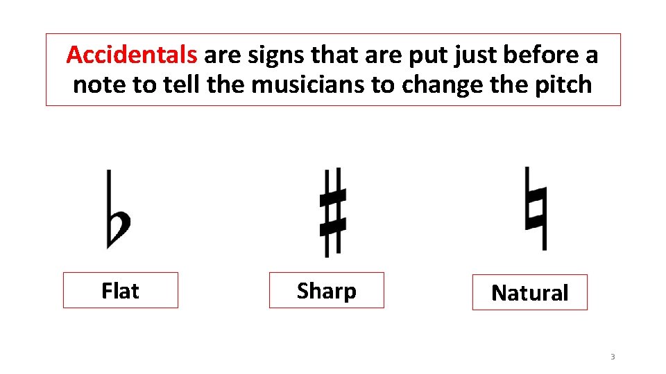 Accidentals are signs that are put just before a note to tell the musicians
