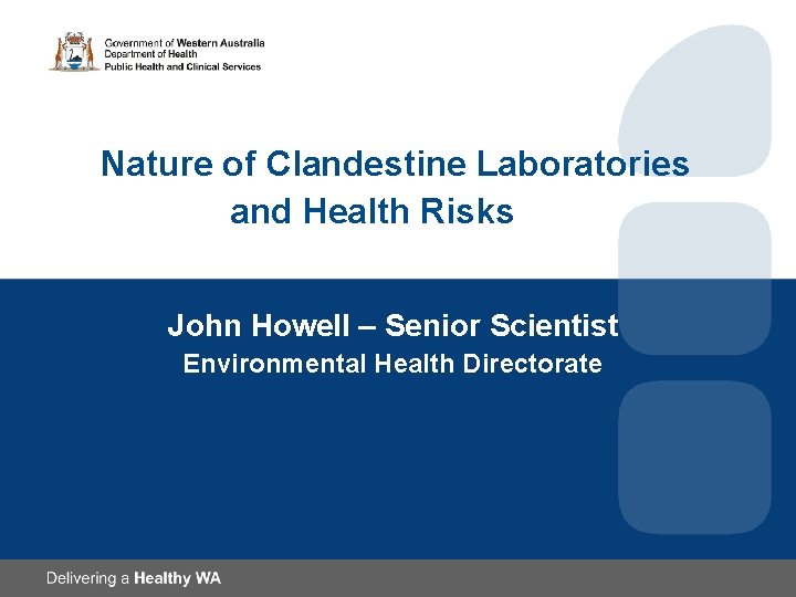 Nature of Clandestine Laboratories and Health Risks John Howell – Senior Scientist Environmental Health
