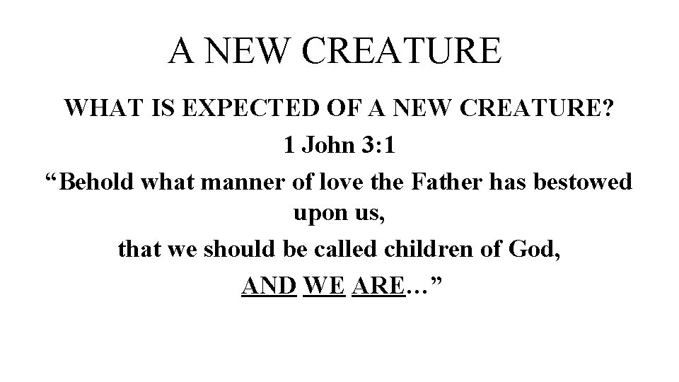 A NEW CREATURE WHAT IS EXPECTED OF A NEW CREATURE? 1 John 3: 1