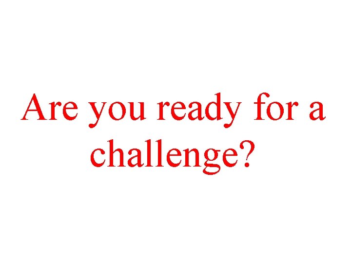 Are you ready for a challenge? 