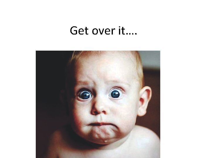 Get over it…. 