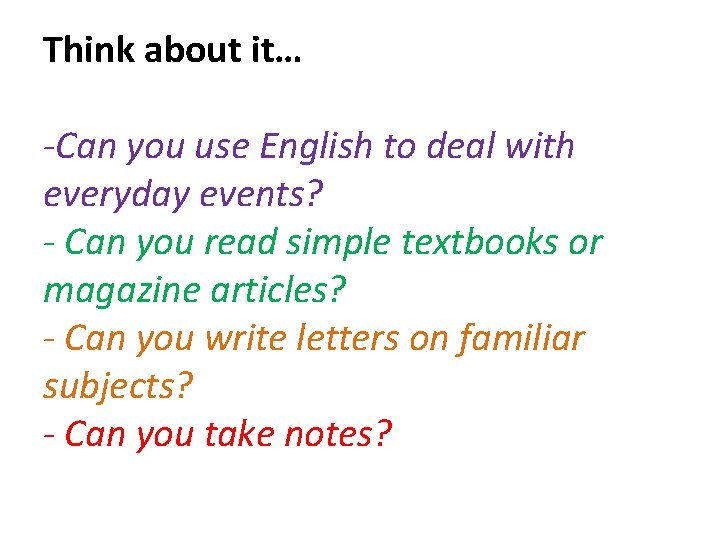 Think about it… -Can you use English to deal with everyday events? - Can