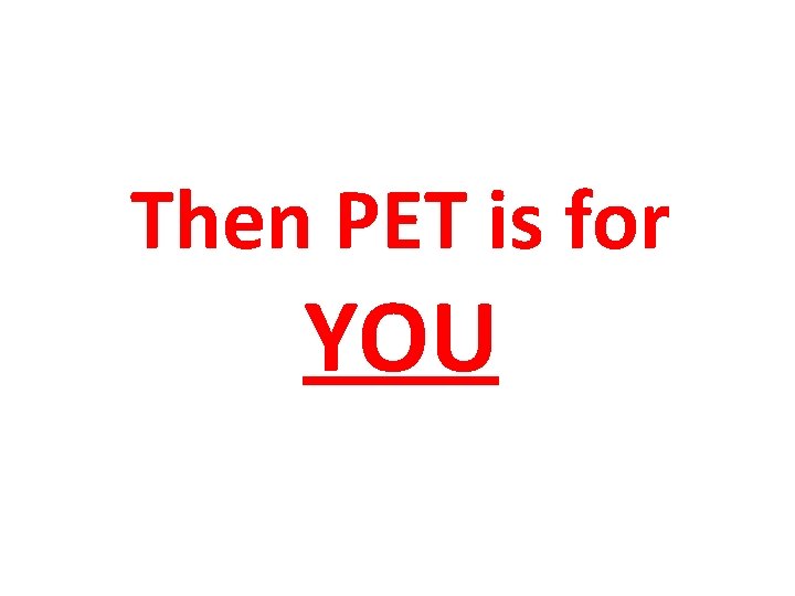 Then PET is for YOU 