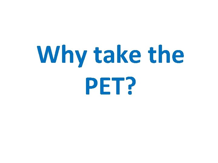Why take the PET? 
