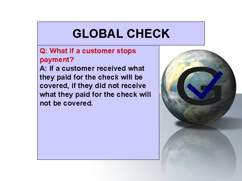 GLOBAL CHECK Q: What if a customer stops payment? A: If a customer received