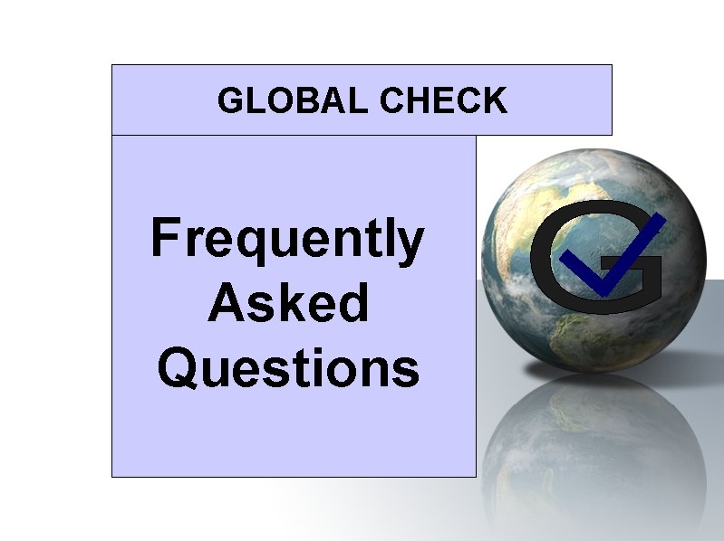 GLOBAL CHECK Frequently Asked Questions 