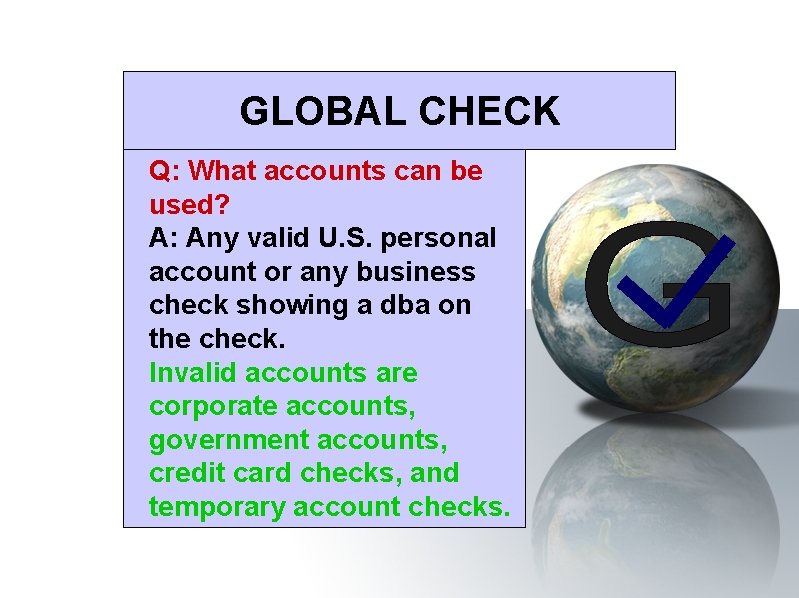 GLOBAL CHECK Q: What accounts can be used? A: Any valid U. S. personal
