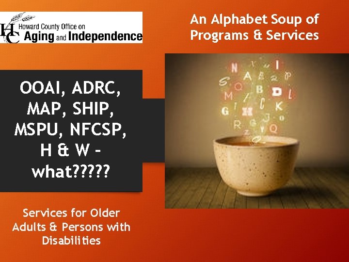 An Alphabet Soup of Programs & Services OOAI, ADRC, MAP, SHIP, MSPU, NFCSP, H&W–