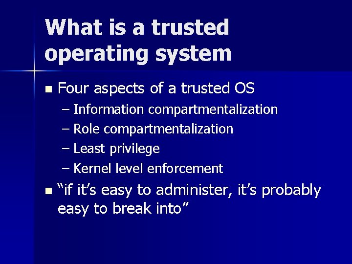 What is a trusted operating system n Four aspects of a trusted OS –