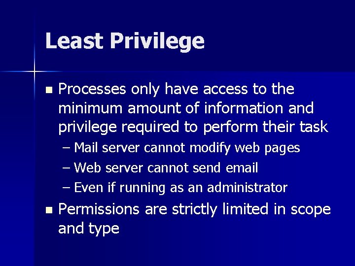 Least Privilege n Processes only have access to the minimum amount of information and