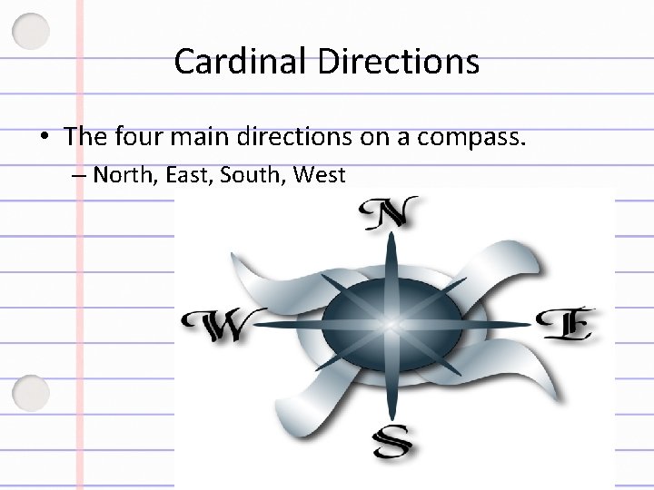 Cardinal Directions • The four main directions on a compass. – North, East, South,