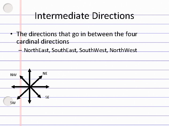 Intermediate Directions • The directions that go in between the four cardinal directions –