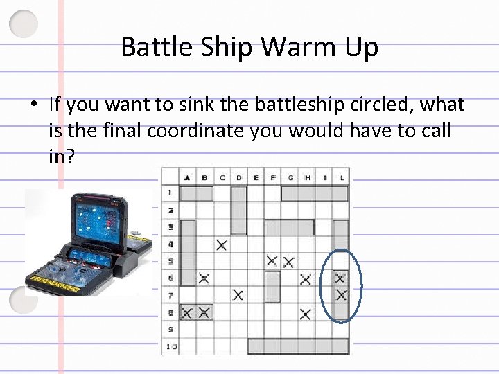 Battle Ship Warm Up • If you want to sink the battleship circled, what