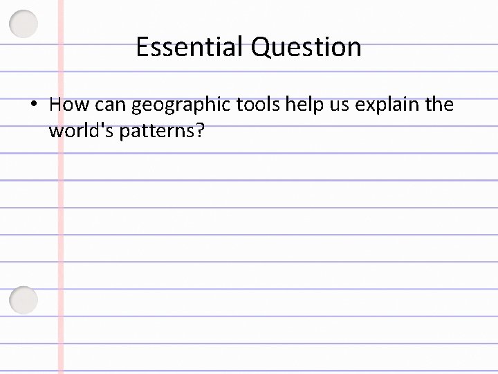 Essential Question • How can geographic tools help us explain the world's patterns? 