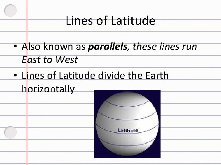 Lines of Latitude • Also known as parallels, these lines run East to West