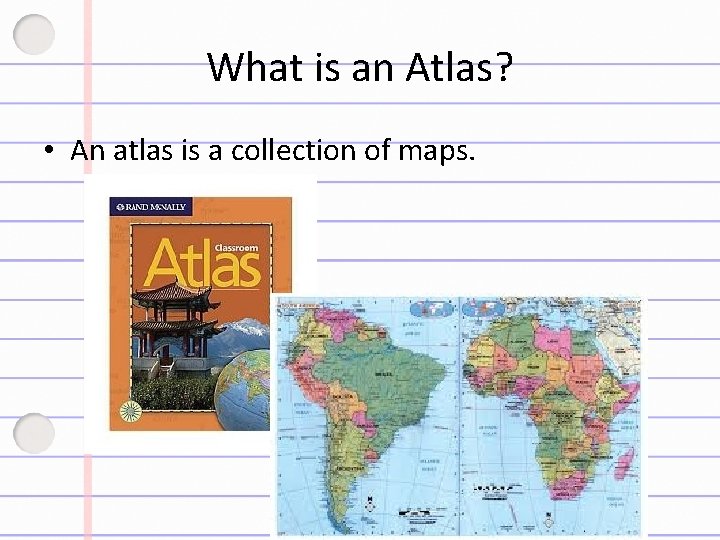 What is an Atlas? • An atlas is a collection of maps. 