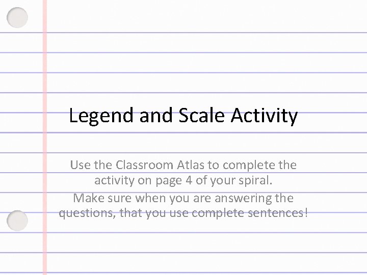 Legend and Scale Activity Use the Classroom Atlas to complete the activity on page