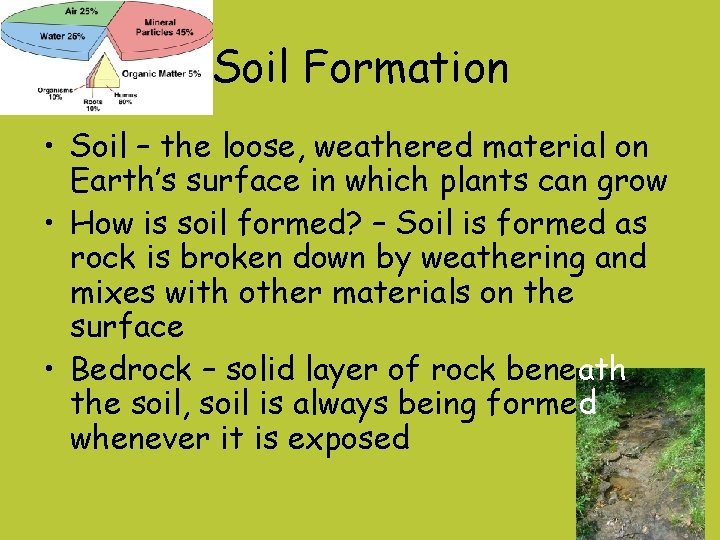 Soil Formation • Soil – the loose, weathered material on Earth’s surface in which