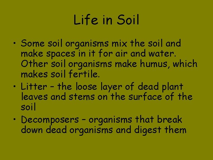 Life in Soil • Some soil organisms mix the soil and make spaces in