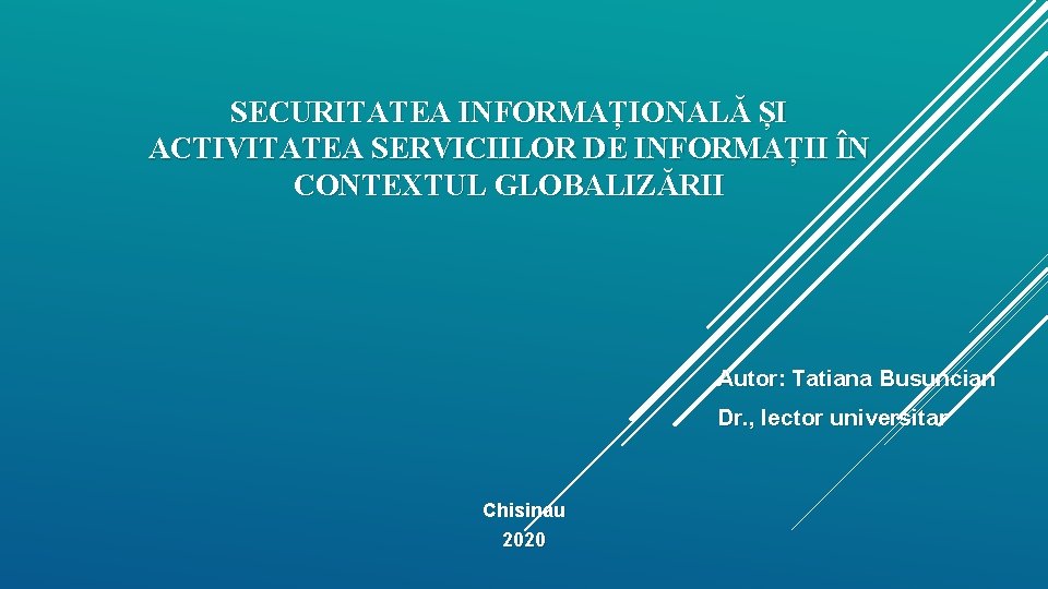 SECURITATEA INFORMAȚIONALĂ ȘI ACTIVITATEA SERVICIILOR DE INFORMAȚII ÎN CONTEXTUL GLOBALIZĂRII Autor: Tatiana Busuncian Dr.