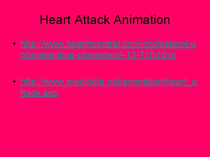 Heart Attack Animation • http: //www. healthcentral. com/cholesterol/u nderstanding-cholesterol-13 -115. html • http: //www.