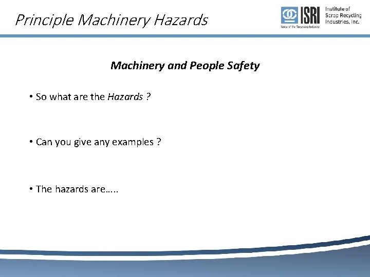 Principle Machinery Hazards Machinery and People Safety • So what are the Hazards ?