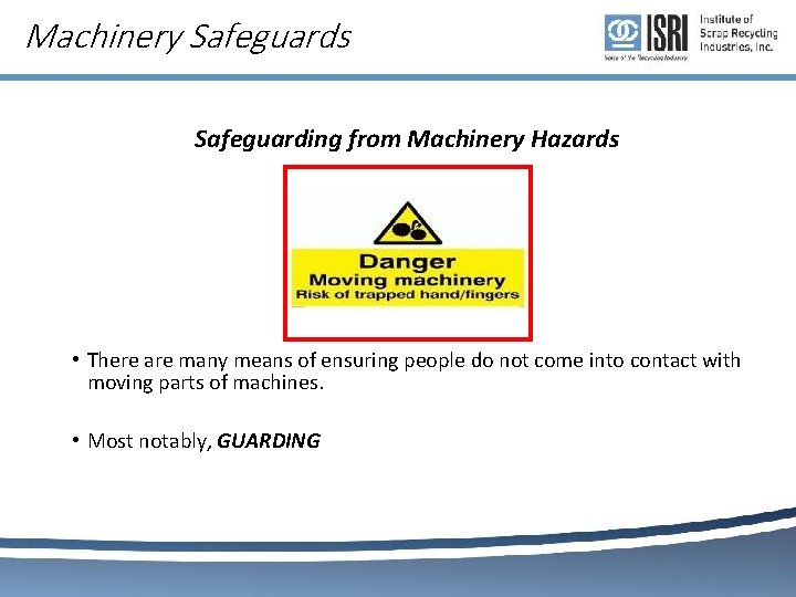 Machinery Safeguards Safeguarding from Machinery Hazards • There are many means of ensuring people