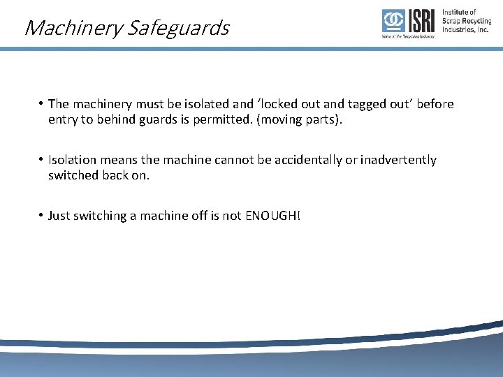 Machinery Safeguards • The machinery must be isolated and ‘locked out and tagged out’