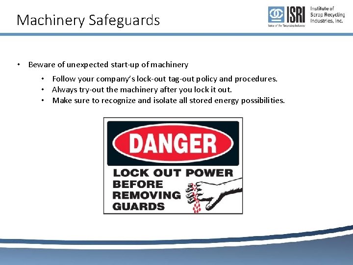 Machinery Safeguards • Beware of unexpected start-up of machinery • Follow your company’s lock-out