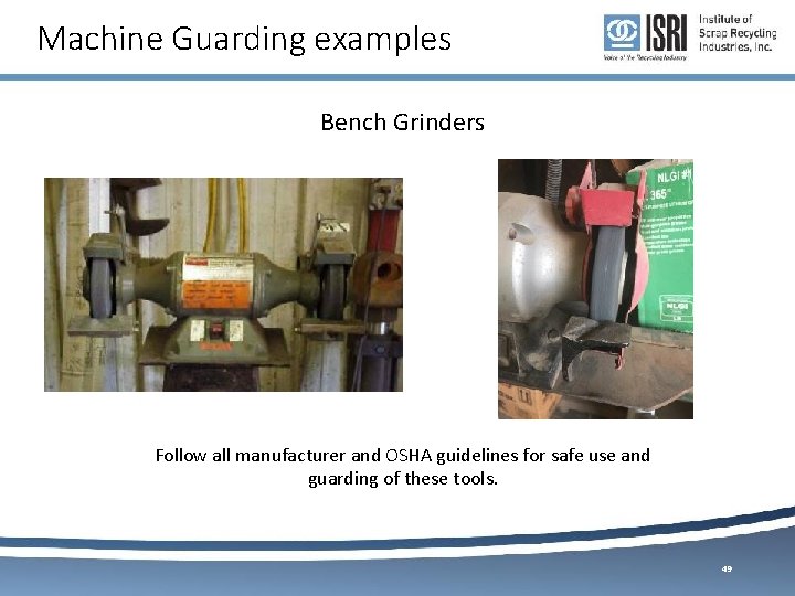 Machine Guarding examples Bench Grinders Follow all manufacturer and OSHA guidelines for safe use