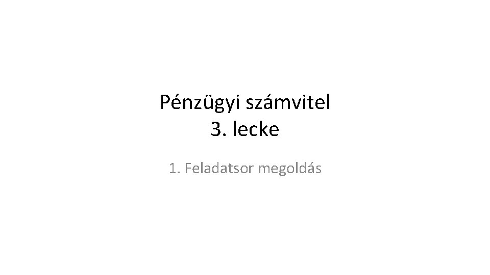 Pénzügyi számvitel 3. lecke 1. Feladatsor megoldás 