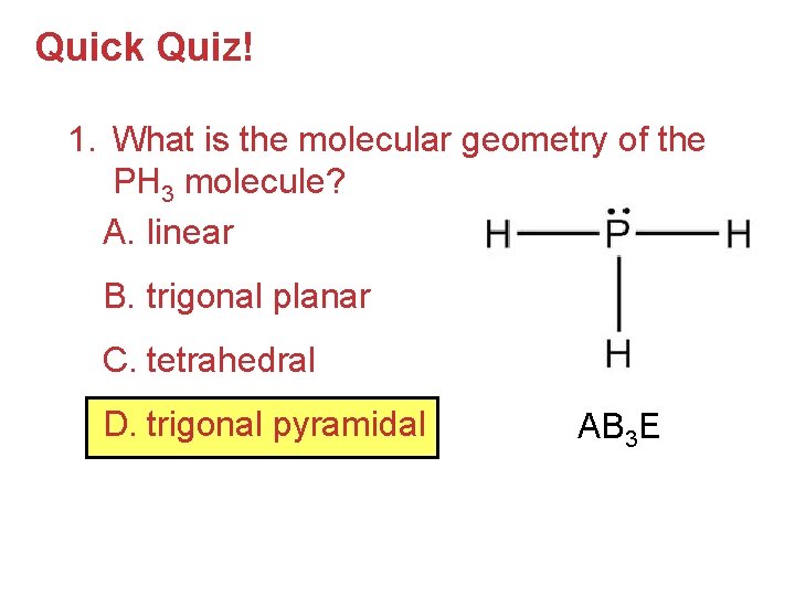 Quick Quiz! 1. What is the molecular geometry of the PH 3 molecule? A.