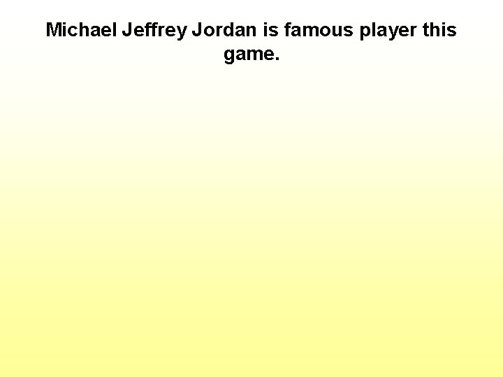 Michael Jeffrey Jordan is famous player this game. 