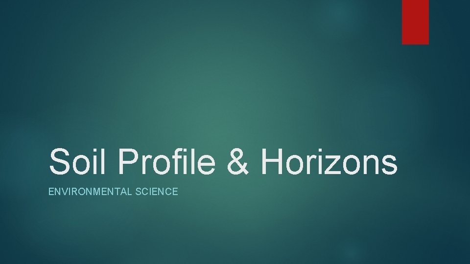 Soil Profile & Horizons ENVIRONMENTAL SCIENCE 