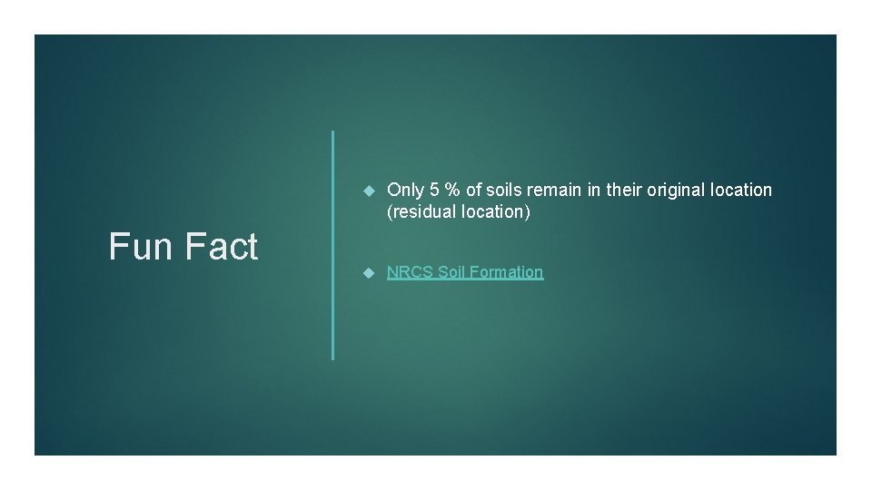 Fun Fact Only 5 % of soils remain in their original location (residual location)