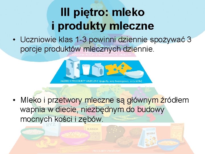 III piętro: mleko i produkty mleczne • Uczniowie klas 1 -3 powinni dziennie spożywać