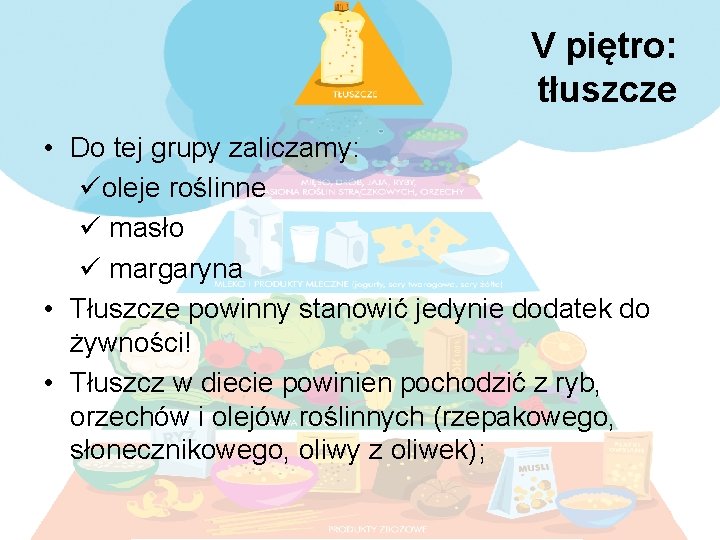 V piętro: tłuszcze • Do tej grupy zaliczamy: üoleje roślinne ü masło ü margaryna