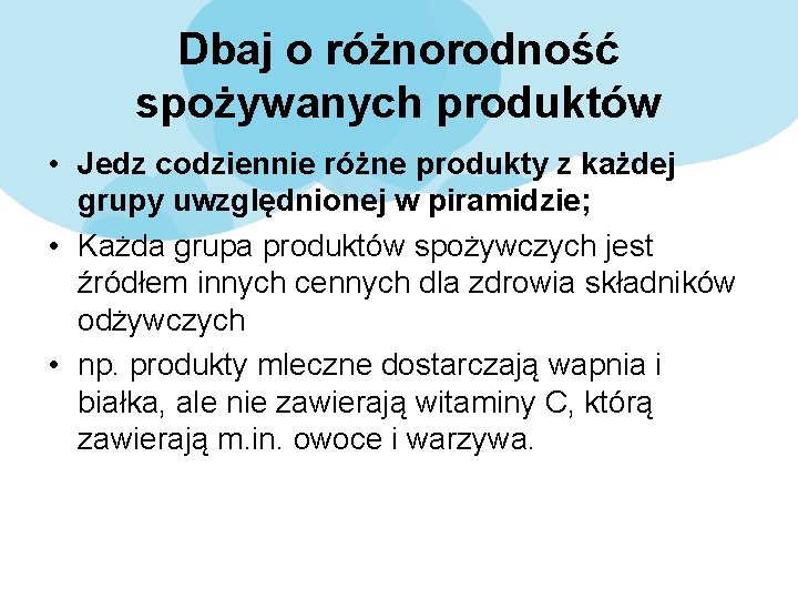 Dbaj o różnorodność spożywanych produktów • Jedz codziennie różne produkty z każdej grupy uwzględnionej