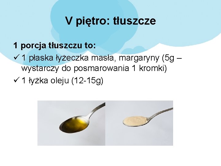 V piętro: tłuszcze 1 porcja tłuszczu to: ü 1 płaska łyżeczka masła, margaryny (5