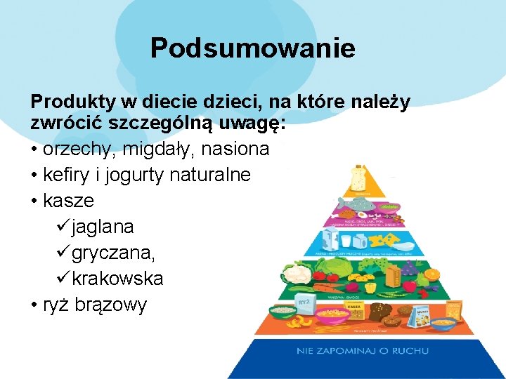 Podsumowanie Produkty w diecie dzieci, na które należy zwrócić szczególną uwagę: • orzechy, migdały,