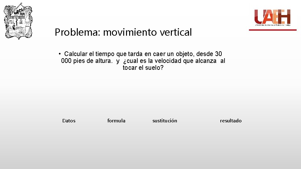 Problema: movimiento vertical • Calcular el tiempo que tarda en caer un objeto, desde