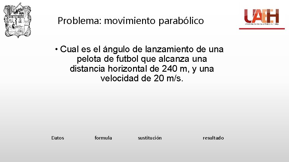 Problema: movimiento parabólico • Cual es el ángulo de lanzamiento de una pelota de