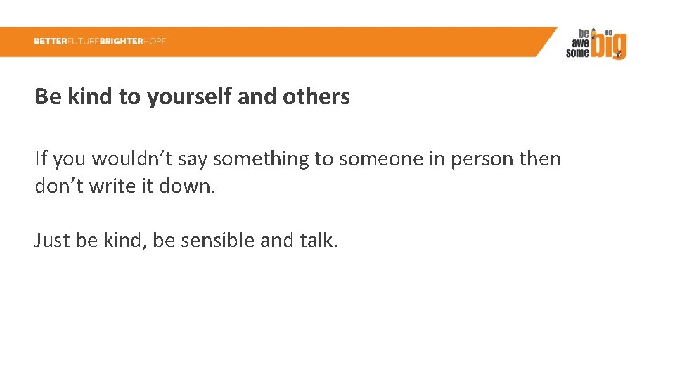 Be kind to yourself and others If you wouldn’t say something to someone in