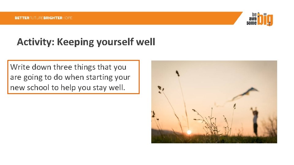 Activity: Keeping yourself well Write down three things that you are going to do