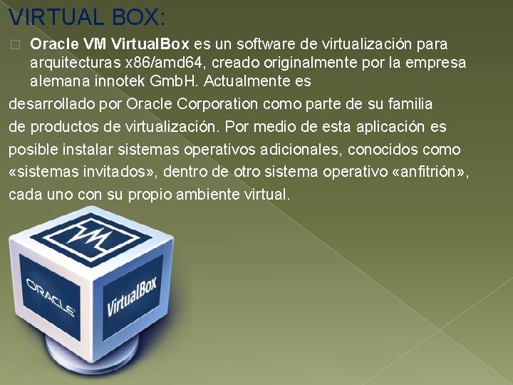 VIRTUAL BOX: Oracle VM Virtual. Box es un software de virtualización para arquitecturas x