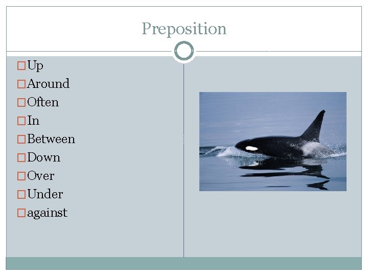 Preposition �Up �Around �Often �In �Between �Down �Over �Under �against 