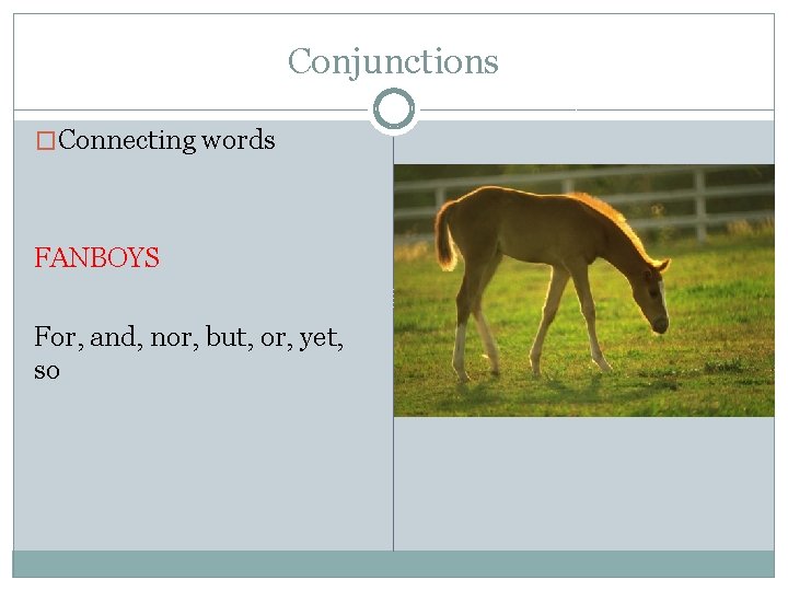 Conjunctions �Connecting words FANBOYS For, and, nor, but, or, yet, so 